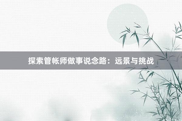 探索管帐师做事说念路：远景与挑战